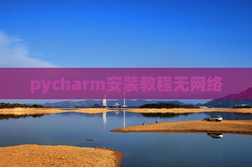 pycharm安装教程无网络 pycharm安装教程无网络